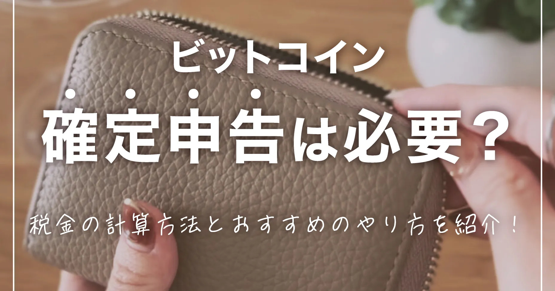 ビットコイン確定申告は必要？税金の計算方法とおすすめのやり方を紹介！